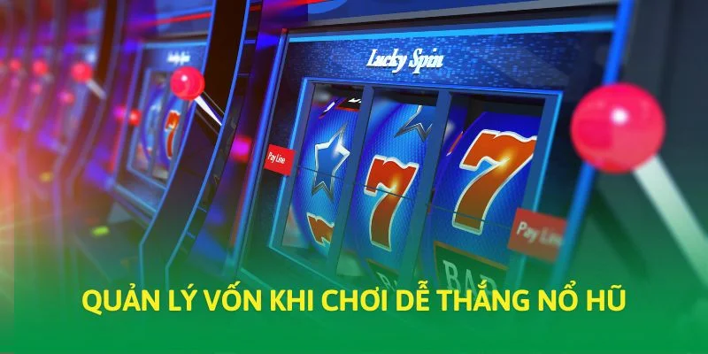 Quản lý vốn khi chơi dễ thắng nổ hũ